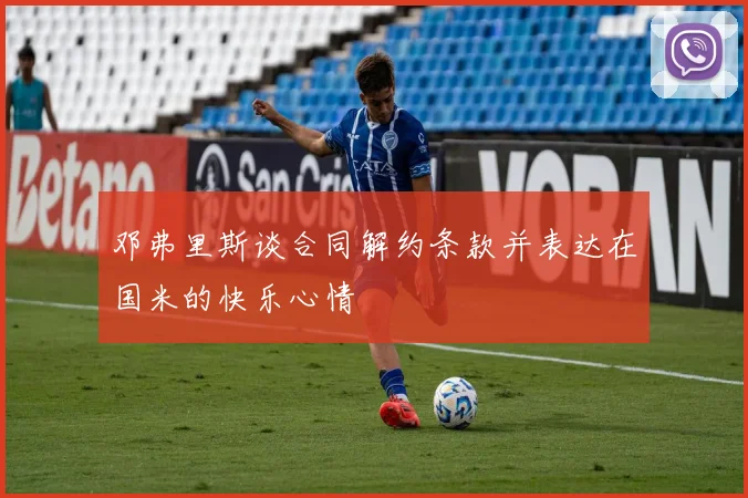 邓弗里斯谈合同解约条款并表达在国米的快乐心情